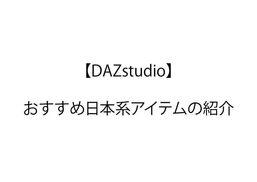 【DAZstudio】おすすめ日本系アイテムの紹介